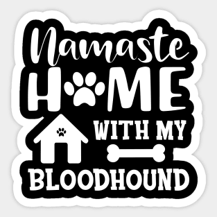 Bloodhound dog - Namaste home with my bloodhound Sticker